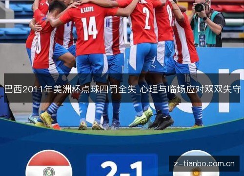 巴西2011年美洲杯点球四罚全失 心理与临场应对双双失守